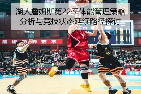 湖人詹姆斯第22季体能管理策略分析与竞技状态延续路径探讨