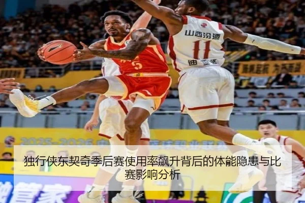 独行侠东契奇季后赛使用率飙升背后的体能隐患与比赛影响分析