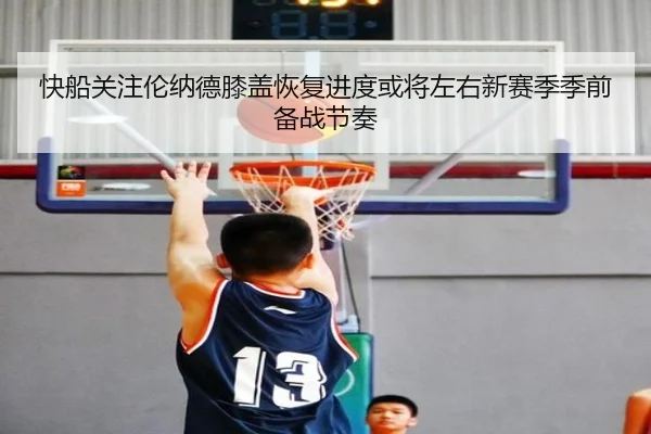快船关注伦纳德膝盖恢复进度或将左右新赛季季前备战节奏